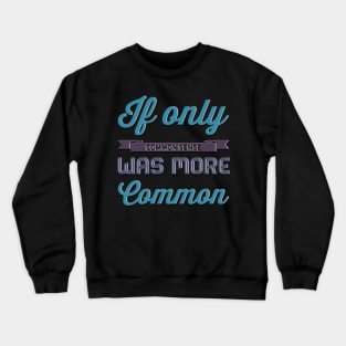 If only Common Sense was more Common funny sayings and quotes Crewneck Sweatshirt